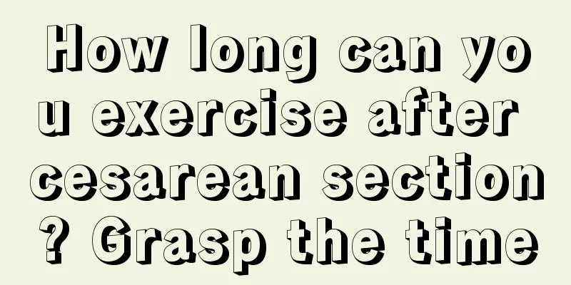 How long can you exercise after cesarean section? Grasp the time