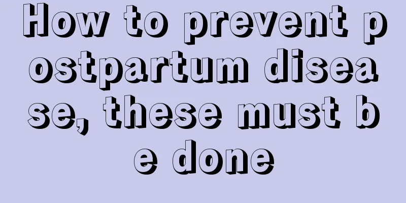 How to prevent postpartum disease, these must be done