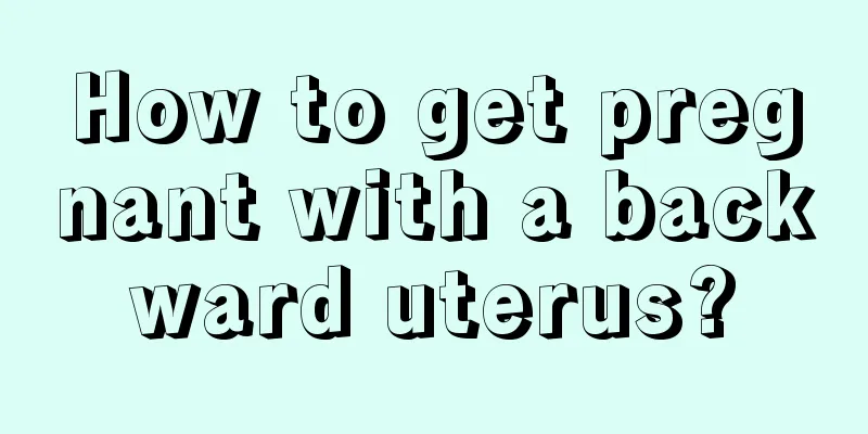 How to get pregnant with a backward uterus?