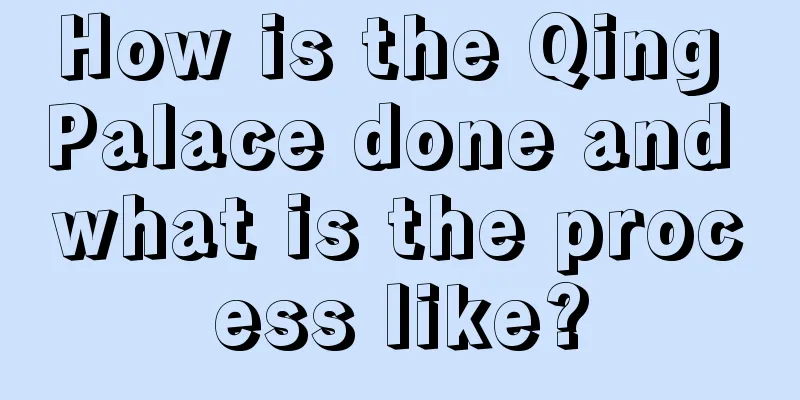 How is the Qing Palace done and what is the process like?