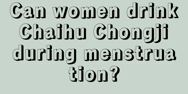 Can women drink Chaihu Chongji during menstruation?