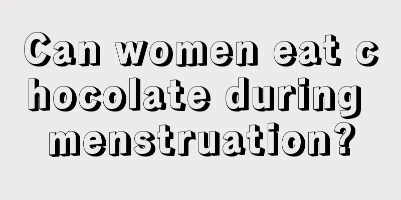 Can women eat chocolate during menstruation?