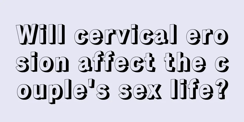 Will cervical erosion affect the couple's sex life?