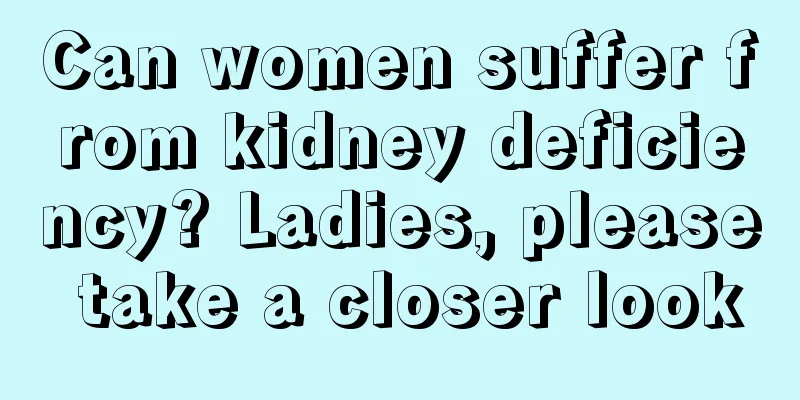 Can women suffer from kidney deficiency? Ladies, please take a closer look