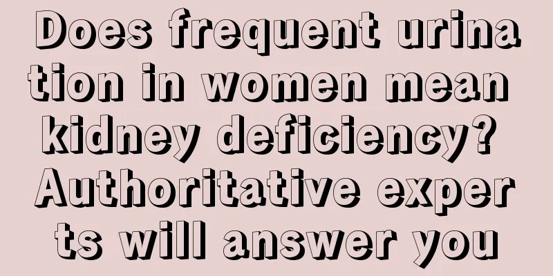 Does frequent urination in women mean kidney deficiency? Authoritative experts will answer you