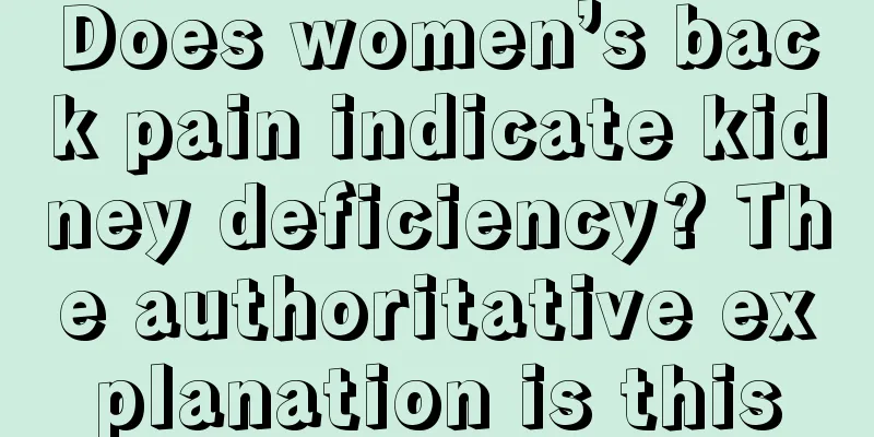 Does women’s back pain indicate kidney deficiency? The authoritative explanation is this