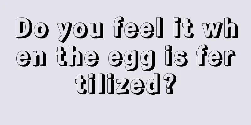 Do you feel it when the egg is fertilized?