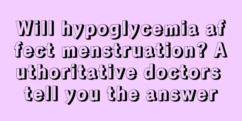 Will hypoglycemia affect menstruation? Authoritative doctors tell you the answer