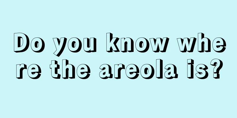 Do you know where the areola is?