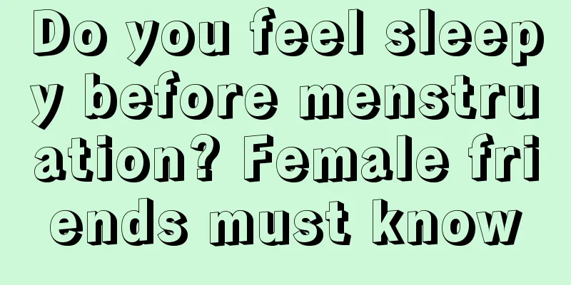 Do you feel sleepy before menstruation? Female friends must know