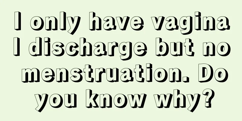 I only have vaginal discharge but no menstruation. Do you know why?