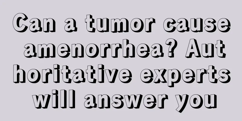 Can a tumor cause amenorrhea? Authoritative experts will answer you