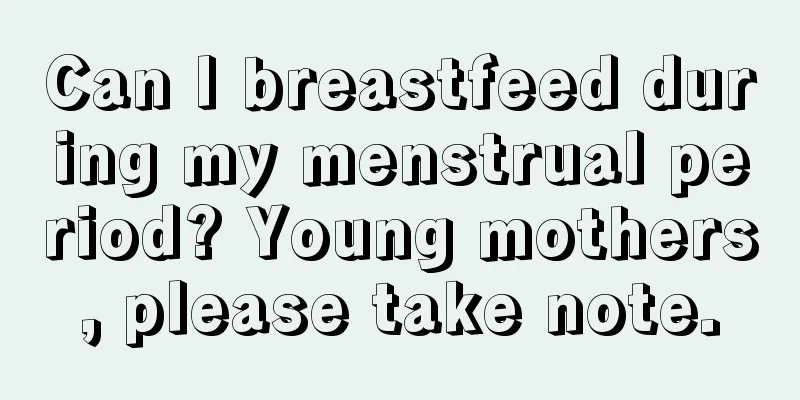 Can I breastfeed during my menstrual period? Young mothers, please take note.