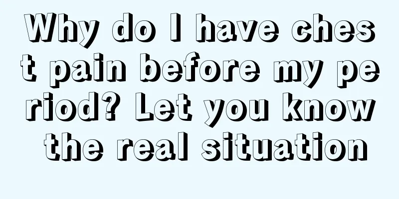Why do I have chest pain before my period? Let you know the real situation