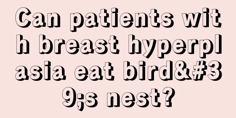 Can patients with breast hyperplasia eat bird's nest?