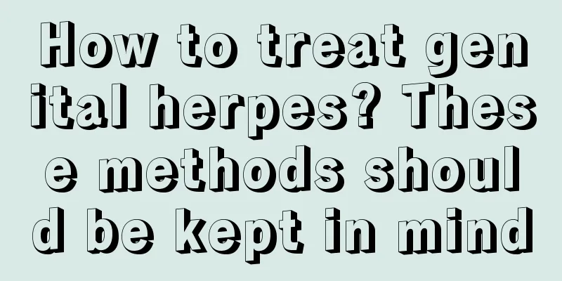 How to treat genital herpes? These methods should be kept in mind