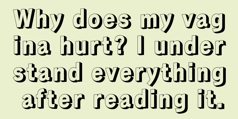 Why does my vagina hurt? I understand everything after reading it.