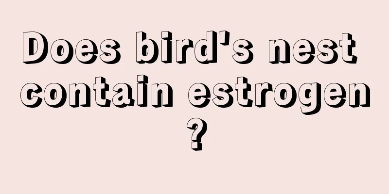 Does bird's nest contain estrogen?