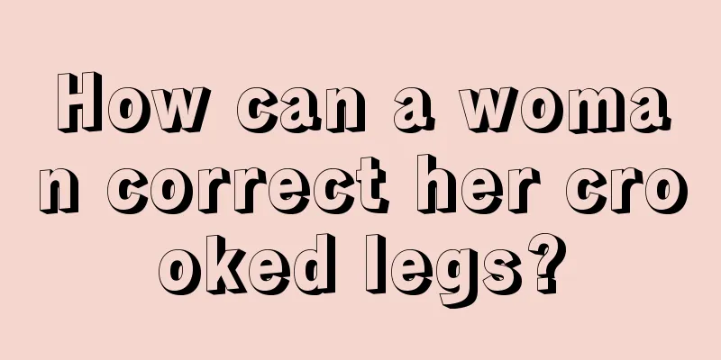 How can a woman correct her crooked legs?