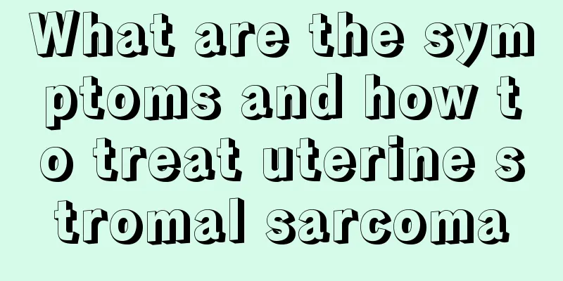 What are the symptoms and how to treat uterine stromal sarcoma