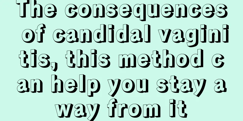 The consequences of candidal vaginitis, this method can help you stay away from it