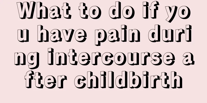 What to do if you have pain during intercourse after childbirth