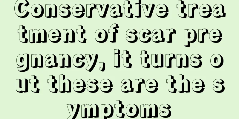 Conservative treatment of scar pregnancy, it turns out these are the symptoms