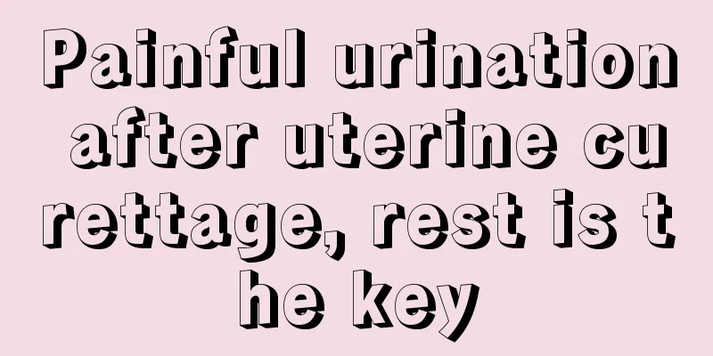 Painful urination after uterine curettage, rest is the key