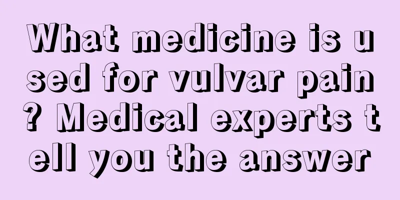 What medicine is used for vulvar pain? Medical experts tell you the answer