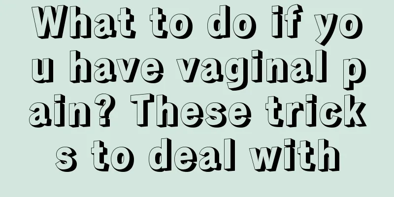 What to do if you have vaginal pain? These tricks to deal with