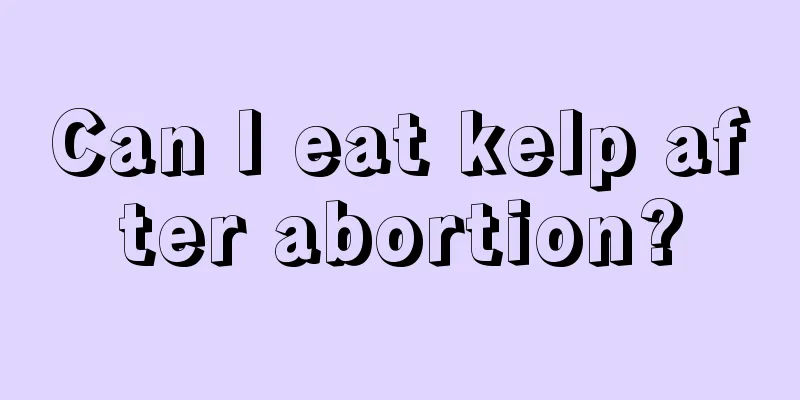 Can I eat kelp after abortion?