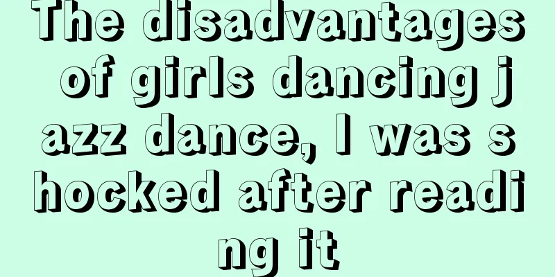 The disadvantages of girls dancing jazz dance, I was shocked after reading it