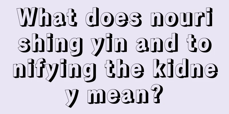 What does nourishing yin and tonifying the kidney mean?