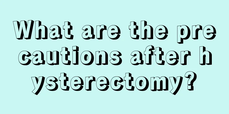 What are the precautions after hysterectomy?