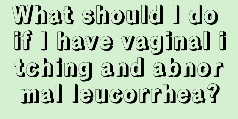 What should I do if I have vaginal itching and abnormal leucorrhea?