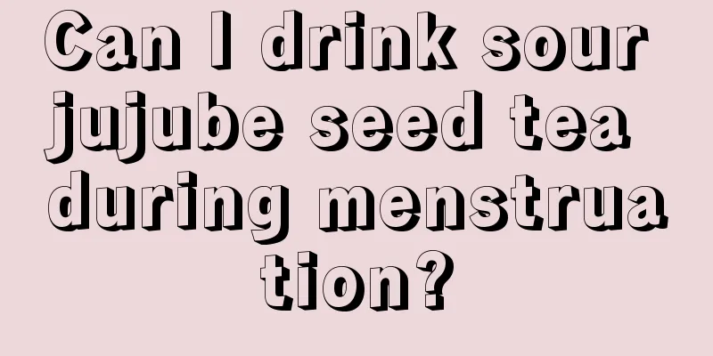 Can I drink sour jujube seed tea during menstruation?