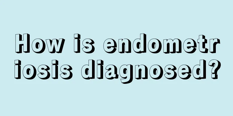 How is endometriosis diagnosed?