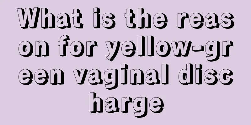 What is the reason for yellow-green vaginal discharge