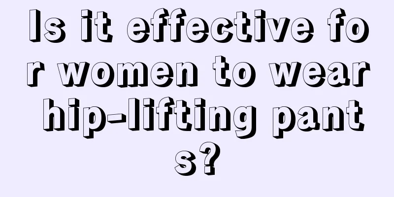 Is it effective for women to wear hip-lifting pants?