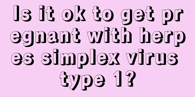 Is it ok to get pregnant with herpes simplex virus type 1?