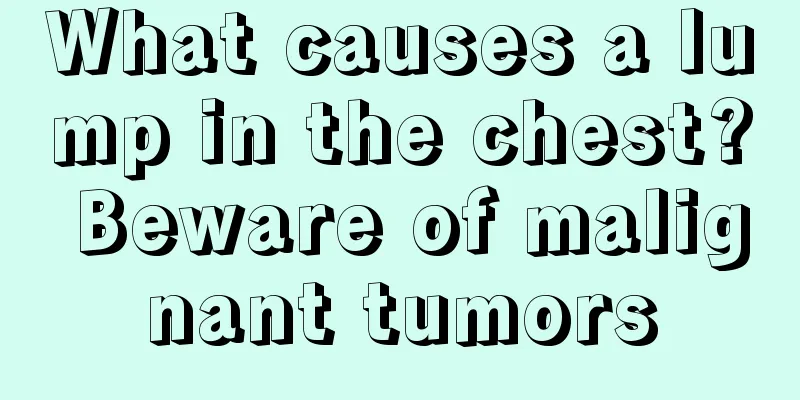 What causes a lump in the chest? Beware of malignant tumors