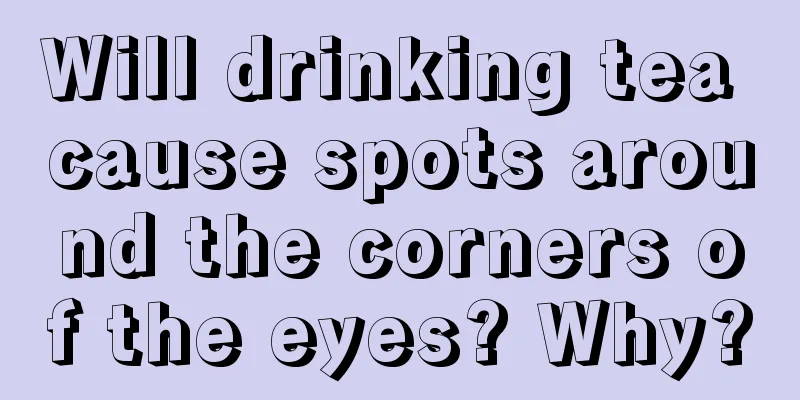 Will drinking tea cause spots around the corners of the eyes? Why?