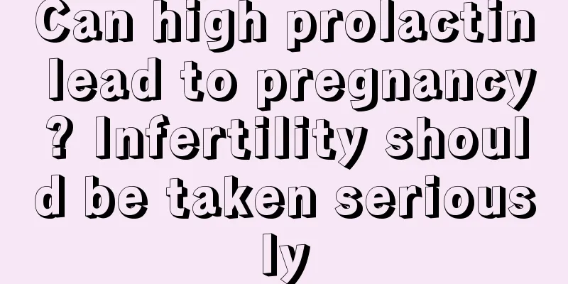 Can high prolactin lead to pregnancy? Infertility should be taken seriously