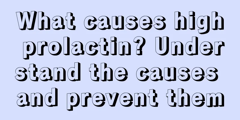 What causes high prolactin? Understand the causes and prevent them