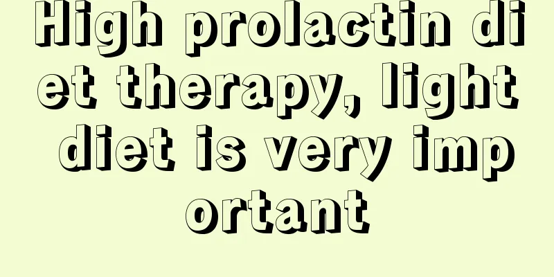 High prolactin diet therapy, light diet is very important