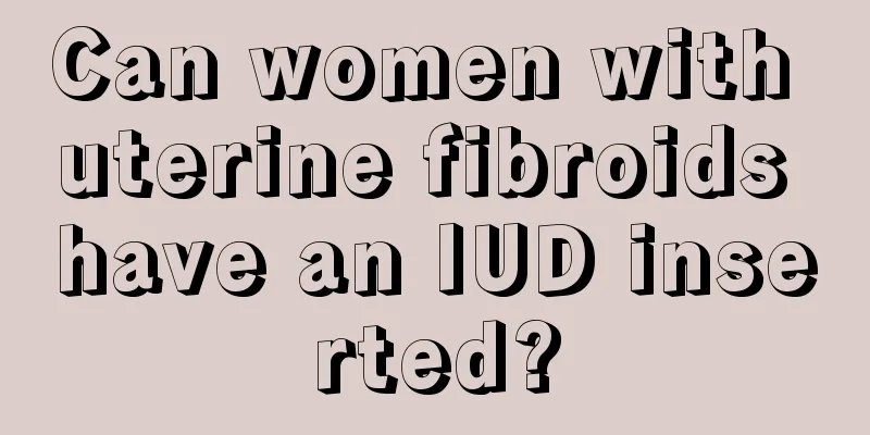 Can women with uterine fibroids have an IUD inserted?