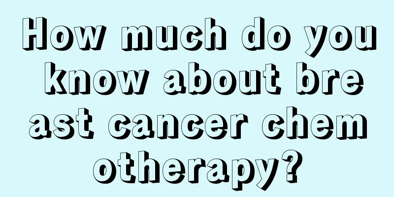 How much do you know about breast cancer chemotherapy?