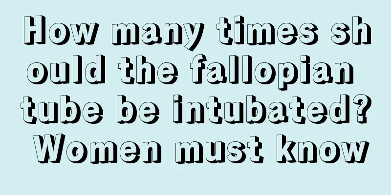 How many times should the fallopian tube be intubated? Women must know