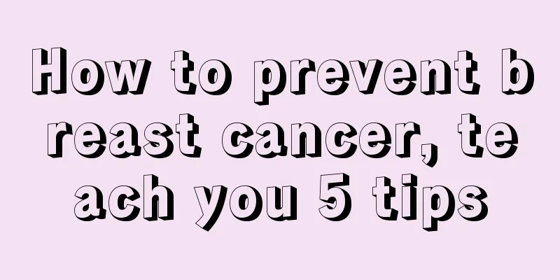 How to prevent breast cancer, teach you 5 tips