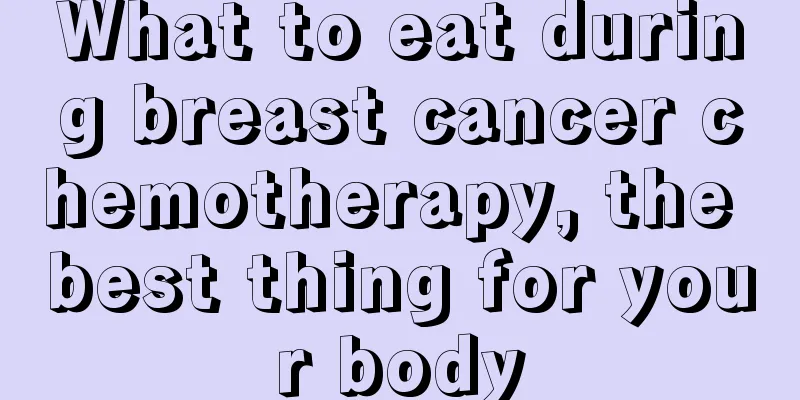 What to eat during breast cancer chemotherapy, the best thing for your body